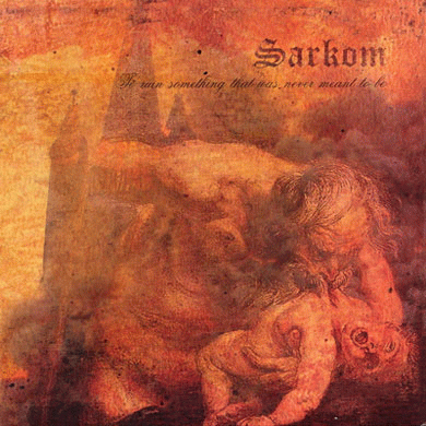 Sarkom : To Ruin Something That Was Never Meant to Be